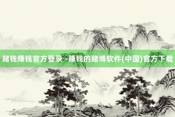 赌钱赚钱官方登录 -赚钱的赌博软件(中国)官方下载