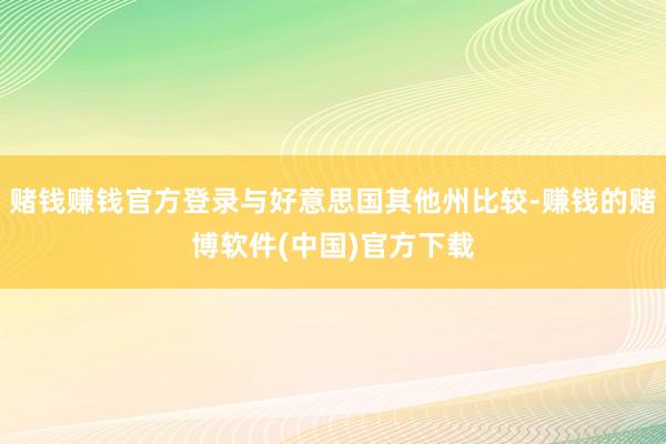 赌钱赚钱官方登录与好意思国其他州比较-赚钱的赌博软件(中国)官方下载