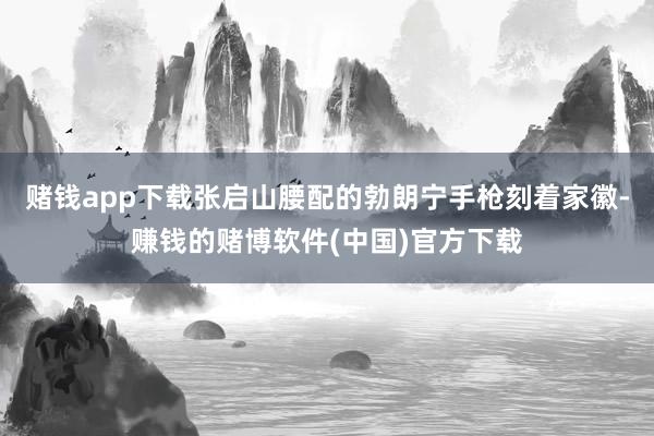 赌钱app下载张启山腰配的勃朗宁手枪刻着家徽-赚钱的赌博软件(中国)官方下载