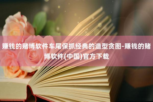 赚钱的赌博软件车尾保抓经典的造型贪图-赚钱的赌博软件(中国)官方下载