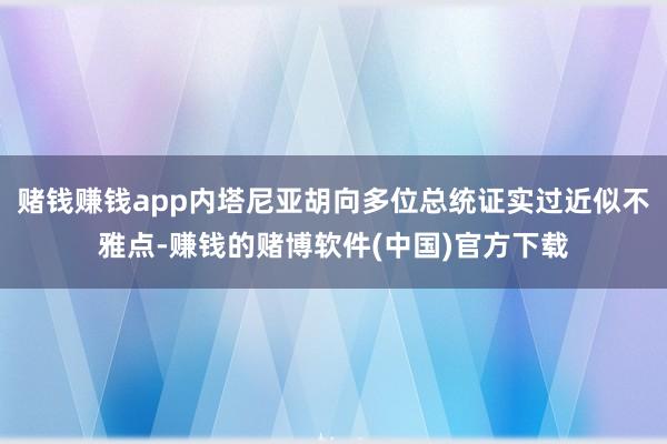 赌钱赚钱app内塔尼亚胡向多位总统证实过近似不雅点-赚钱的赌博软件(中国)官方下载