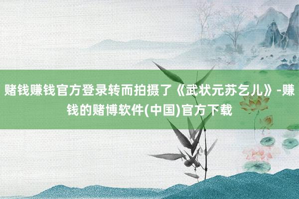 赌钱赚钱官方登录转而拍摄了《武状元苏乞儿》-赚钱的赌博软件(中国)官方下载