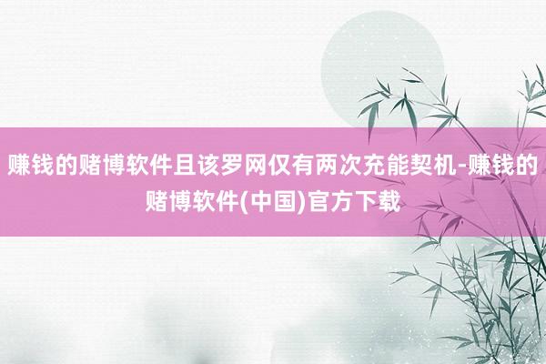 赚钱的赌博软件且该罗网仅有两次充能契机-赚钱的赌博软件(中国)官方下载