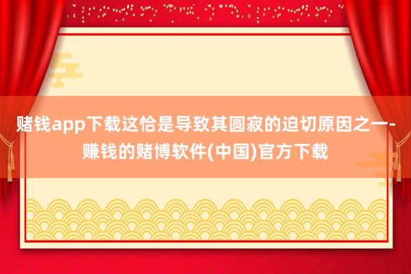 赌钱app下载这恰是导致其圆寂的迫切原因之一-赚钱的赌博软件(中国)官方下载